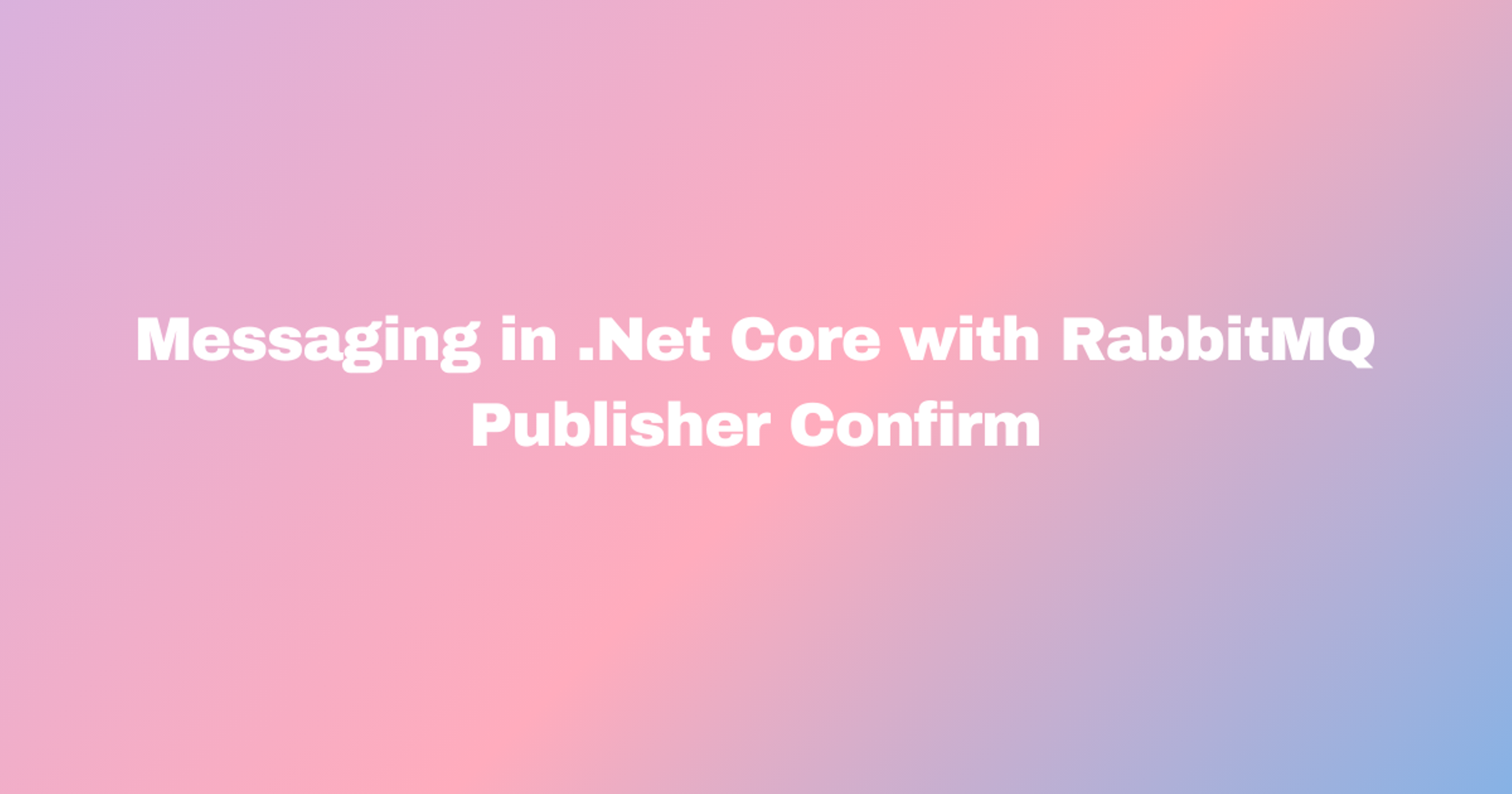 Messaging in .Net Core with RabbitMQ - Publisher Confirm